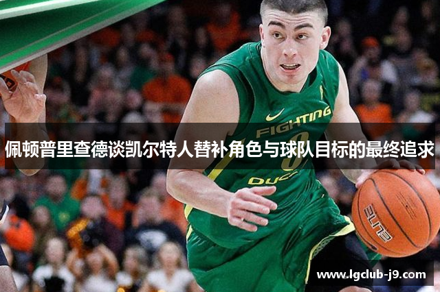 佩顿普里查德谈凯尔特人替补角色与球队目标的最终追求