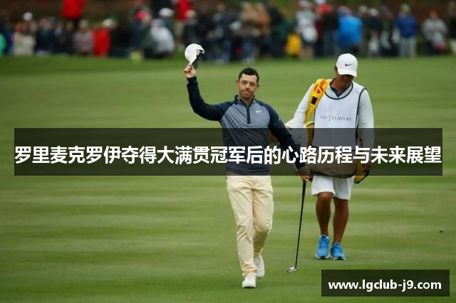 罗里麦克罗伊夺得大满贯冠军后的心路历程与未来展望