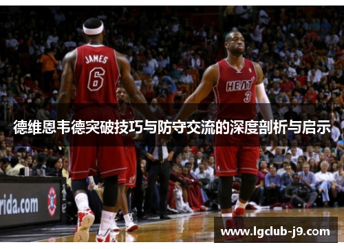 德维恩韦德突破技巧与防守交流的深度剖析与启示