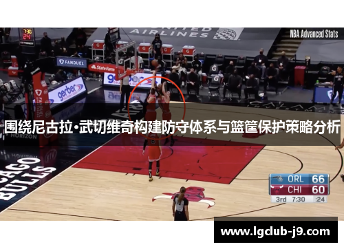 围绕尼古拉·武切维奇构建防守体系与篮筐保护策略分析