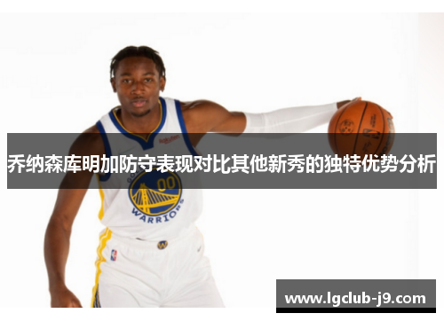 乔纳森库明加防守表现对比其他新秀的独特优势分析