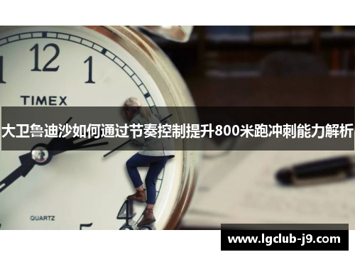 大卫鲁迪沙如何通过节奏控制提升800米跑冲刺能力解析