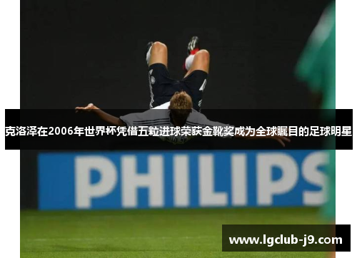 克洛泽在2006年世界杯凭借五粒进球荣获金靴奖成为全球瞩目的足球明星