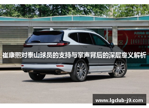 崔康熙对泰山球员的支持与掌声背后的深层意义解析