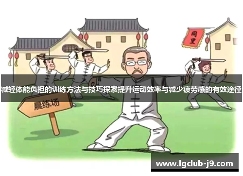 减轻体能负担的训练方法与技巧探索提升运动效率与减少疲劳感的有效途径