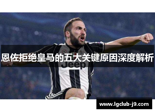 恩佐拒绝皇马的五大关键原因深度解析