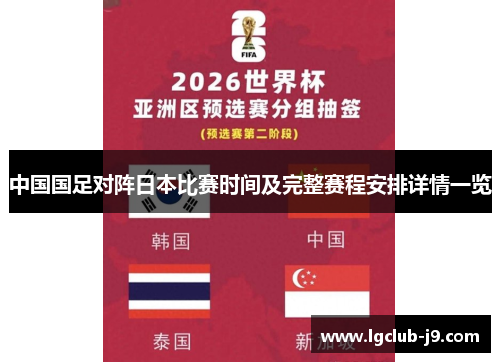 中国国足对阵日本比赛时间及完整赛程安排详情一览 中国国足对阵日本比赛时间及完整赛程安排详情一览