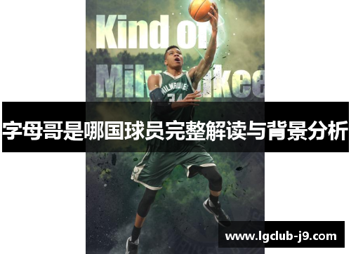 字母哥是哪国球员完整解读与背景分析